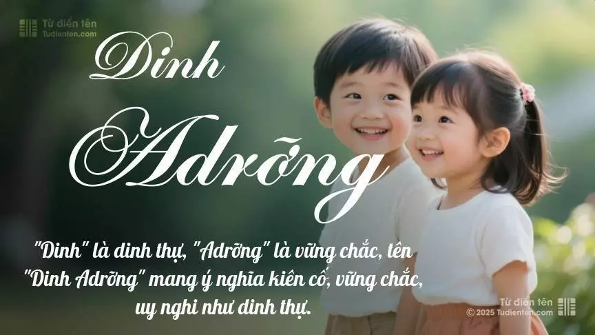 Tên Dinh Adrỡng rất hiếm khi gặp, mang lại cảm giác độc biệt, mới lạ và cá tính.