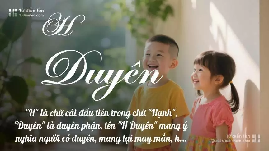 Tên H Duyên rất hiếm khi gặp, mang lại cảm giác độc biệt, mới lạ và cá tính.