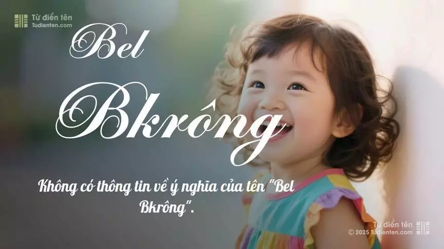Tên Bel Bkrông mang đậm sắc thái nữ tính, hầu như chỉ xuất hiện trong tên của bé gái.