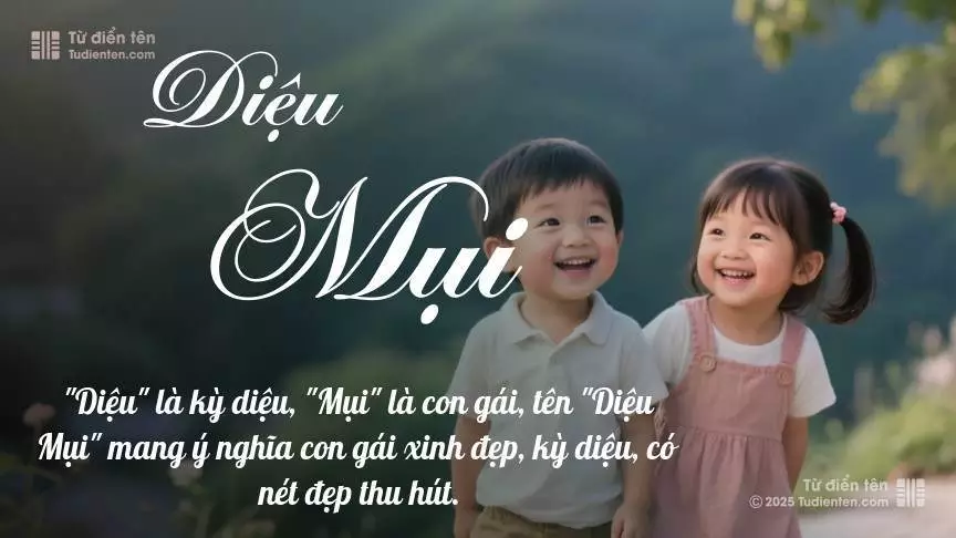 Tên Diệu Mụi rất hiếm khi gặp, mang lại cảm giác độc biệt, mới lạ và cá tính.