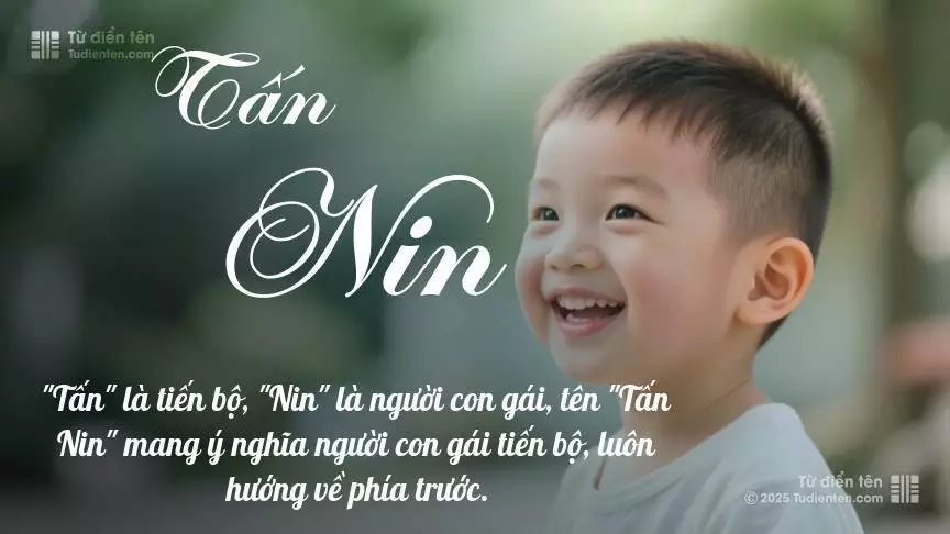 Tên Tấn Nin mang đậm sắc thái nam tính, hầu như chỉ xuất hiện trong tên của bé trai.