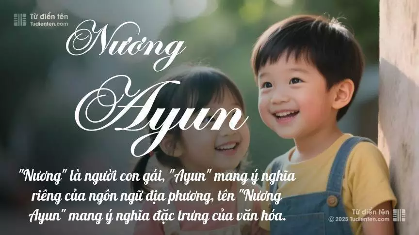 Tên Nương Ayun rất hiếm khi gặp, mang lại cảm giác độc biệt, mới lạ và cá tính.