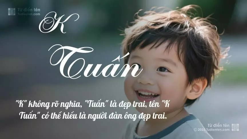 Tên K Tuấn mang đậm sắc thái nam tính, hầu như chỉ xuất hiện trong tên của bé trai.