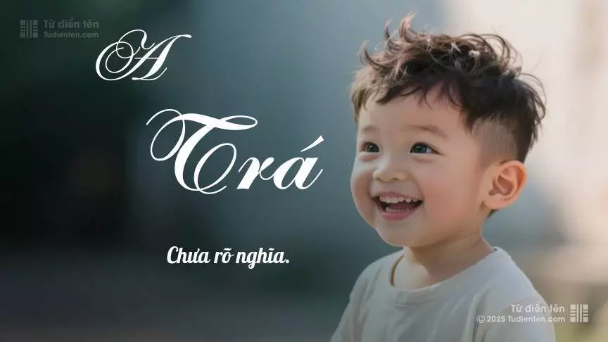 Tên A Trá mang đậm sắc thái nam tính, hầu như chỉ xuất hiện trong tên của bé trai.