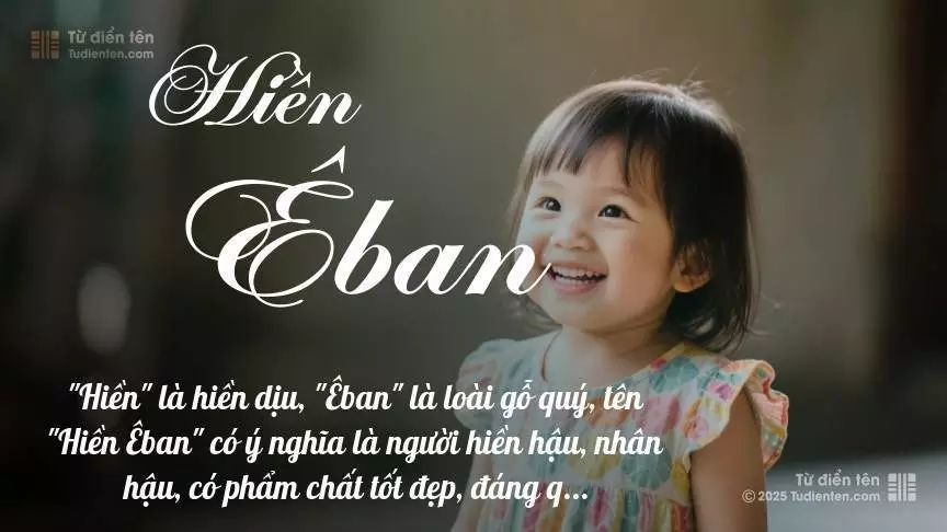 Tên Hiền Êban mang đậm sắc thái nữ tính, hầu như chỉ xuất hiện trong tên của bé gái.
