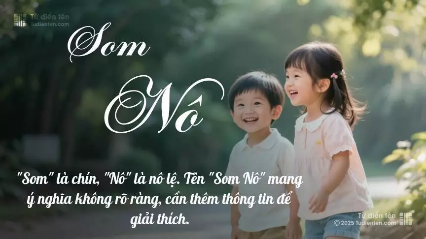 Tên Som Nô rất hiếm khi gặp, mang lại cảm giác độc biệt, mới lạ và cá tính.