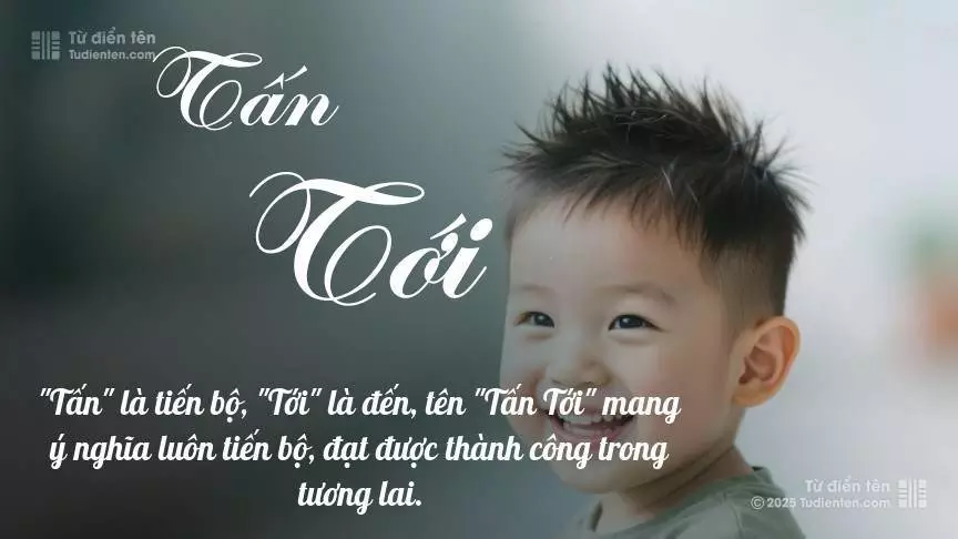 Tên Tấn Tới mang đậm sắc thái nam tính, hầu như chỉ xuất hiện trong tên của bé trai.
