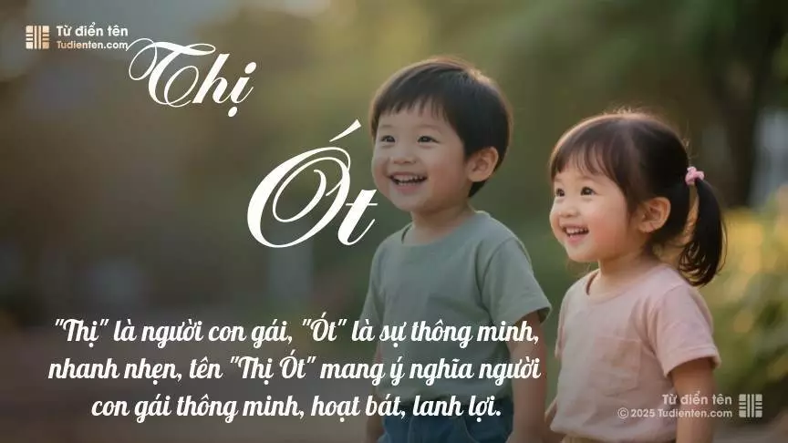 Tên Thị Ót rất hiếm khi gặp, mang lại cảm giác độc biệt, mới lạ và cá tính.