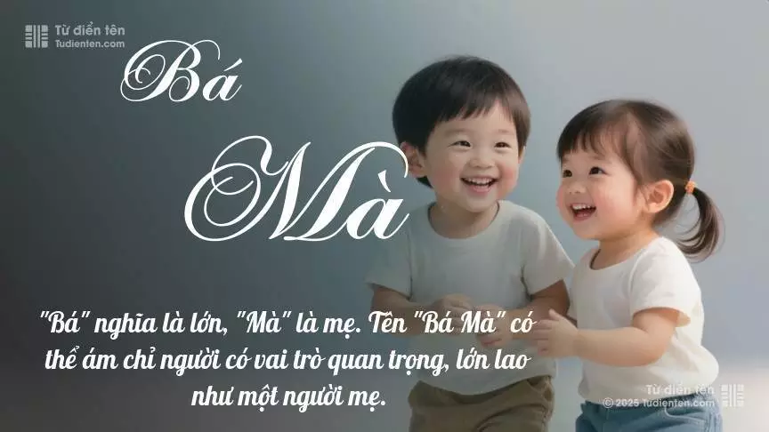 Tên Bá Mà rất hiếm khi gặp, mang lại cảm giác độc biệt, mới lạ và cá tính.