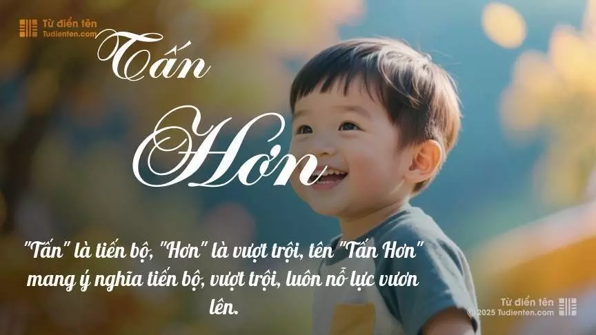 Tên Tấn Hơn mang đậm sắc thái nam tính, hầu như chỉ xuất hiện trong tên của bé trai.