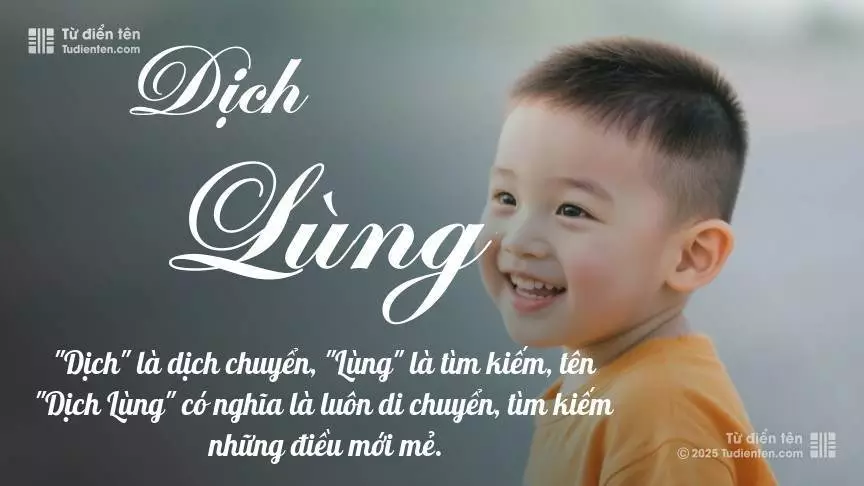 Tên Dịch Lùng mang đậm sắc thái nam tính, hầu như chỉ xuất hiện trong tên của bé trai.