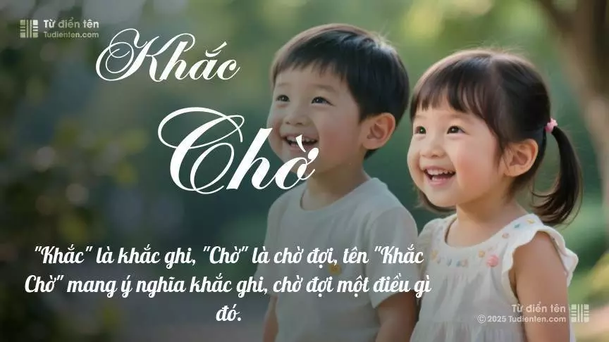 Tên Khắc Chờ rất hiếm khi gặp, mang lại cảm giác độc biệt, mới lạ và cá tính.