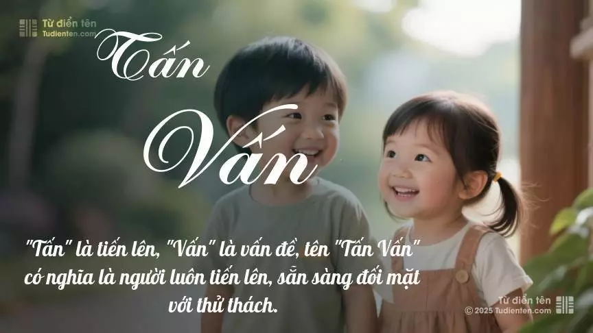 Tên Tấn Vấn rất hiếm khi gặp, mang lại cảm giác độc biệt, mới lạ và cá tính.