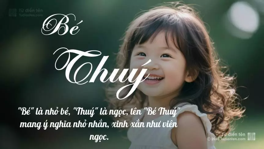 Tên Bé Thuý mang đậm sắc thái nữ tính, hầu như chỉ xuất hiện trong tên của bé gái.