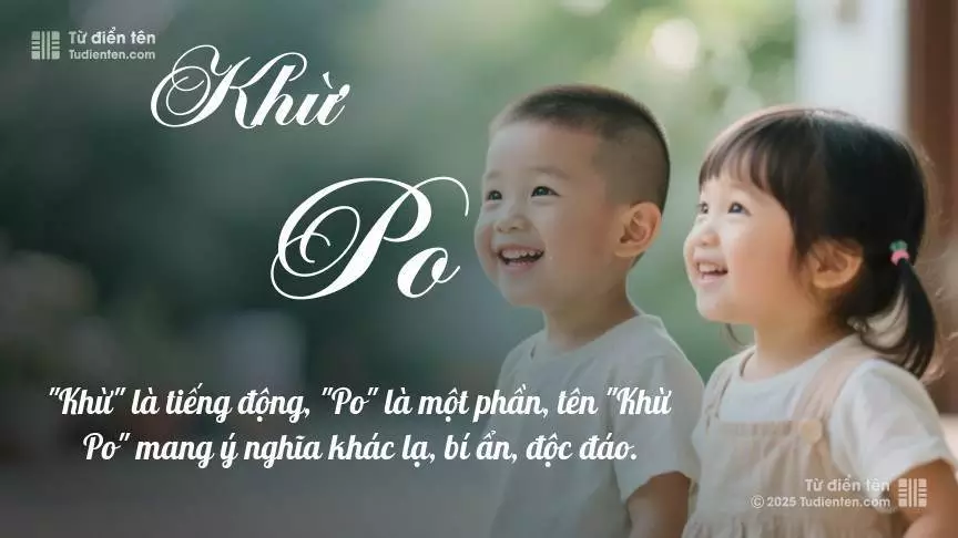 Tên Khừ Po rất hiếm khi gặp, mang lại cảm giác độc biệt, mới lạ và cá tính.