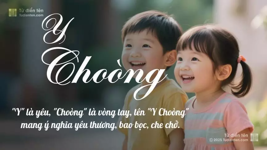 Tên Y Choòng rất hiếm khi gặp, mang lại cảm giác độc biệt, mới lạ và cá tính.