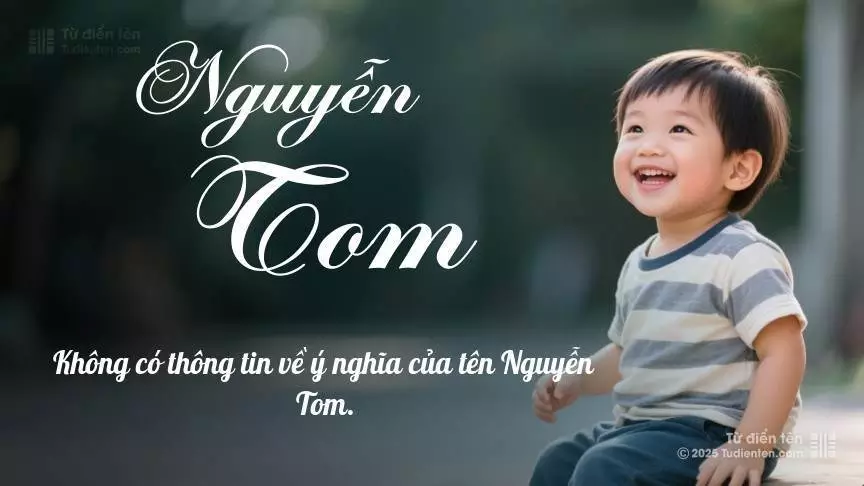 Tên Nguyễn Tom mang đậm sắc thái nam tính, hầu như chỉ xuất hiện trong tên của bé trai.