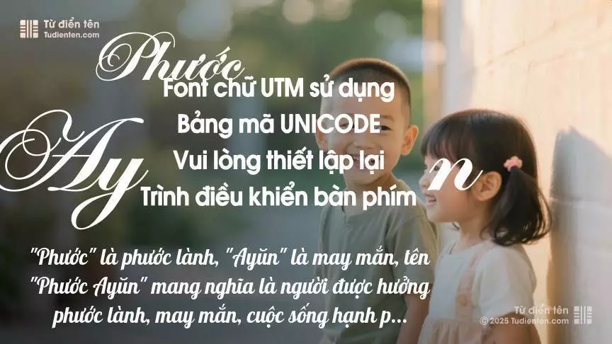Tên Phước Ayŭn rất hiếm khi gặp, mang lại cảm giác độc biệt, mới lạ và cá tính.