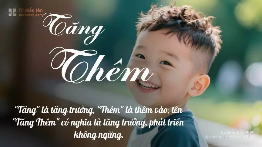 Tên Tăng Thêm mang đậm sắc thái nam tính, hầu như chỉ xuất hiện trong tên của bé trai.