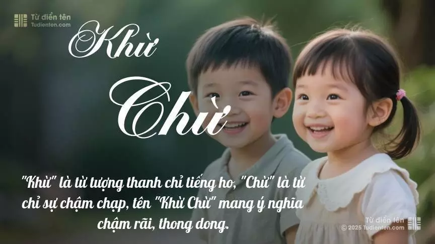 Tên Khừ Chừ rất hiếm khi gặp, mang lại cảm giác độc biệt, mới lạ và cá tính.
