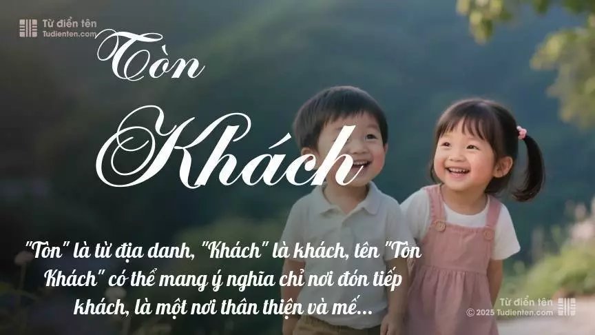 Tên Tòn Khách rất hiếm khi gặp, mang lại cảm giác độc biệt, mới lạ và cá tính.