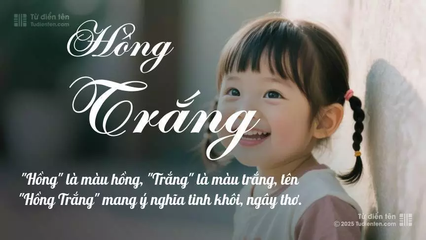 Tên Hồng Trắng mang đậm sắc thái nữ tính, hầu như chỉ xuất hiện trong tên của bé gái.