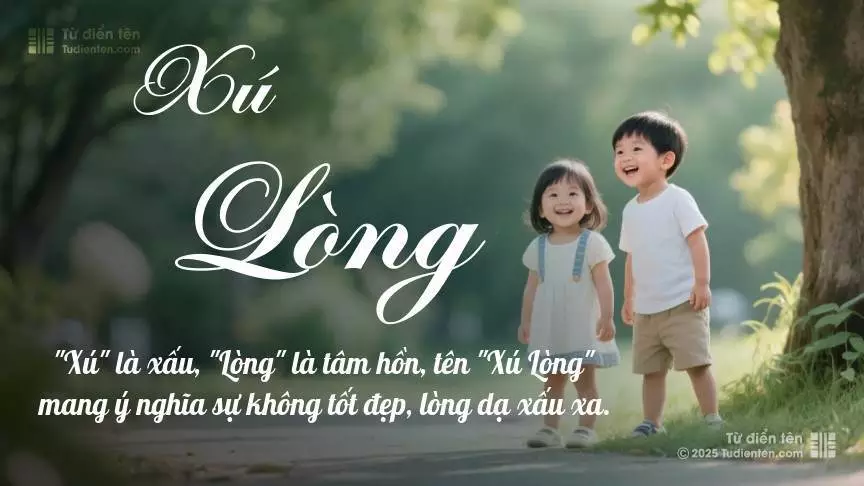 Tên Xú Lòng rất hiếm khi gặp, mang lại cảm giác độc biệt, mới lạ và cá tính.