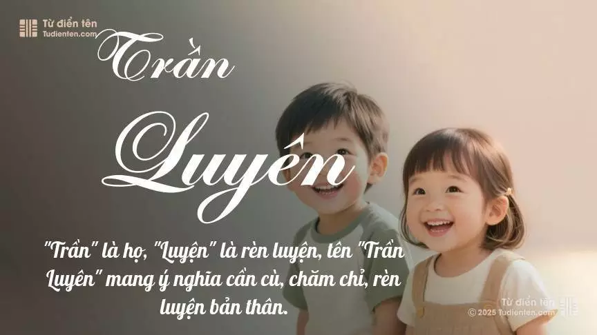 Tên Trần Luyên rất hiếm khi gặp, mang lại cảm giác độc biệt, mới lạ và cá tính.