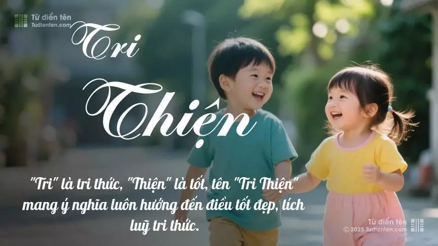 Tên Tri Thiện rất hiếm khi gặp, mang lại cảm giác độc biệt, mới lạ và cá tính.