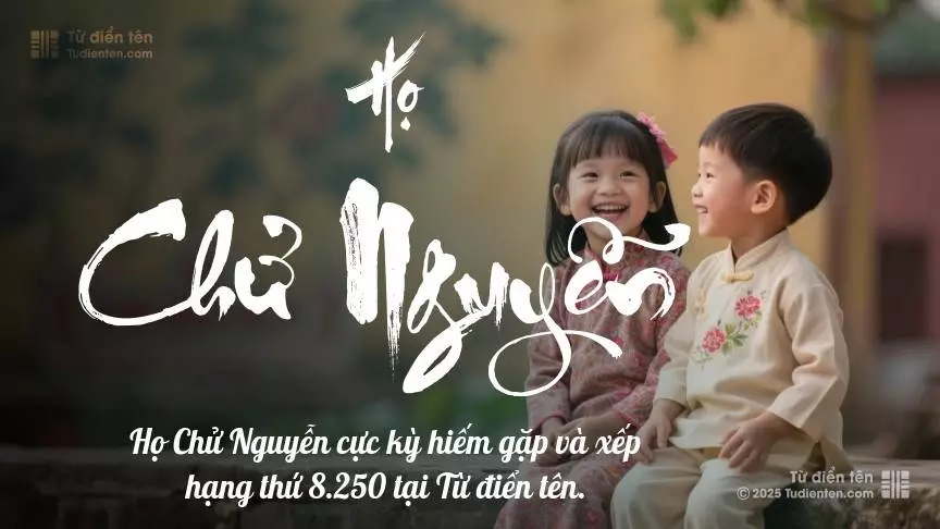Họ Chử Nguyễn - Khởi đầu cho những tên tuổi được gìn giữ qua thời gian.