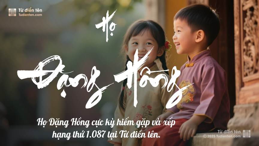 Họ Đặng Hồng - Nơi tên gọi bắt đầu, truyền thống tiếp nối, hy vọng dâng trào.