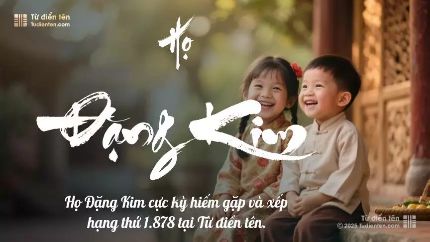 Họ Đặng Kim - Dấu ấn thân thuộc, đồng hành cùng con trên mỗi bước đường.