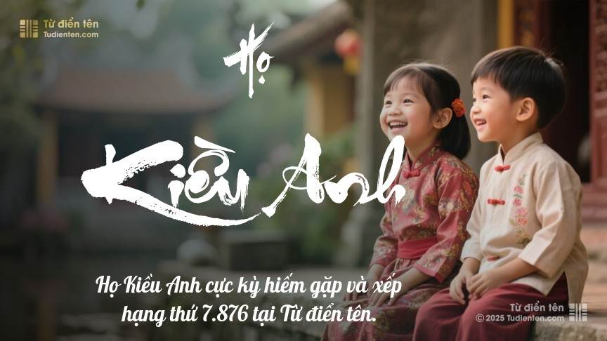 Họ Kiều Anh - Khởi đầu cho những tên tuổi được gìn giữ qua thời gian.