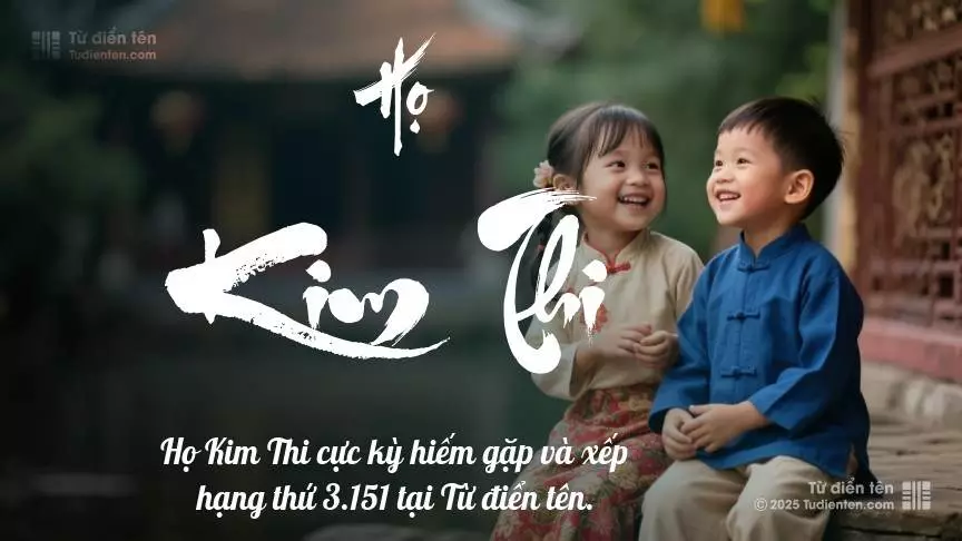 Họ Kim Thi - Hiện diện qua bao thế hệ, là điểm tựa vững chắc cho con.