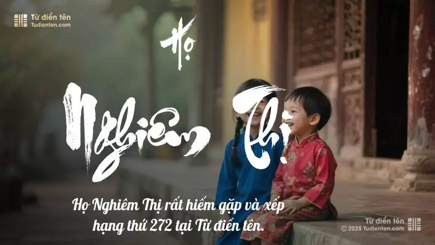 Họ Nghiêm Thị - Dấu ấn thân thuộc, đồng hành cùng con trên mỗi bước đường.
