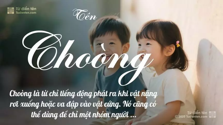 Tên Choòng rất hiếm khi gặp, mang lại cảm giác đặc biệt, mới mẻ và cá tính.
